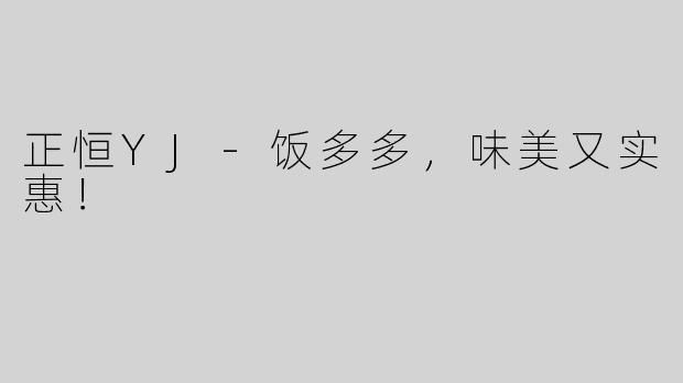 正恒YJ-饭多多，味美又实惠！