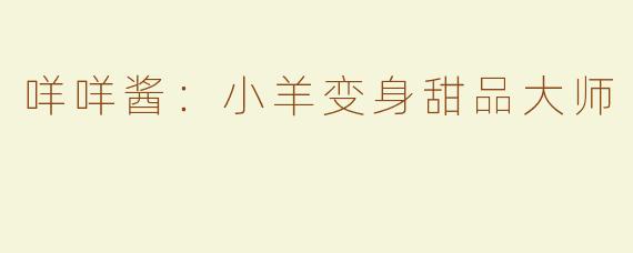 咩咩酱：小羊变身甜品大师