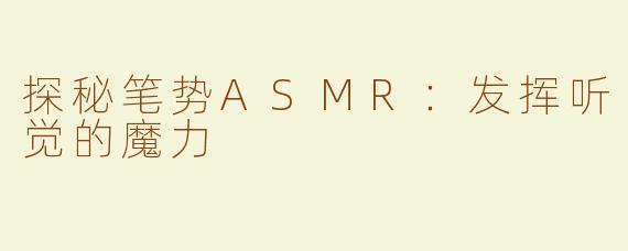 探秘笔势ASMR：发挥听觉的魔力