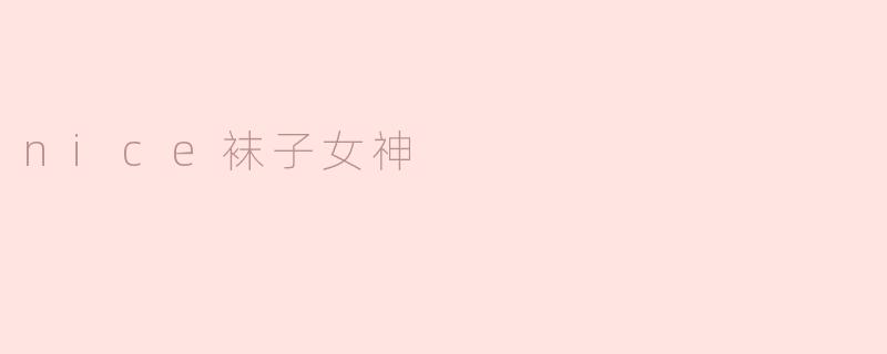 穿着好看的袜子，成为Nice袜子女神