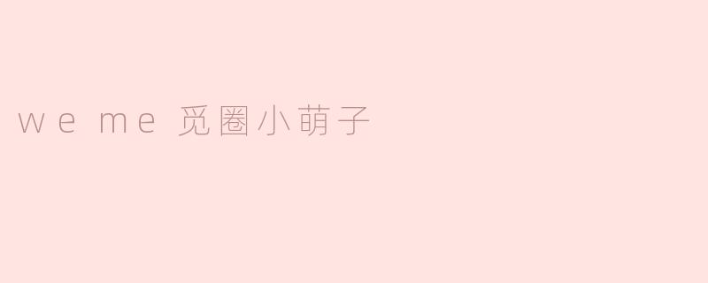 weme觅圈小萌子，爱在这里绽放