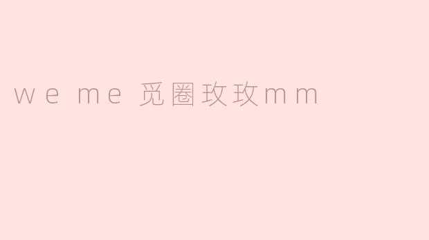 探秘weme觅圈玫玫mm的秘密