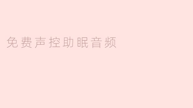 放松心灵，享受免费声控助眠音频