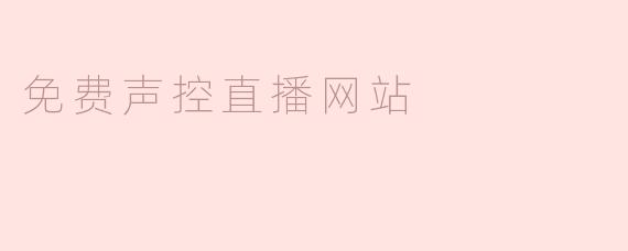探寻未来的新趋势——免费声控直播网站