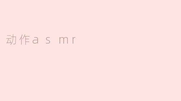 探秘动作ASMR：放松身心，感受愉悦