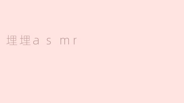 什么是埋埋asmr？