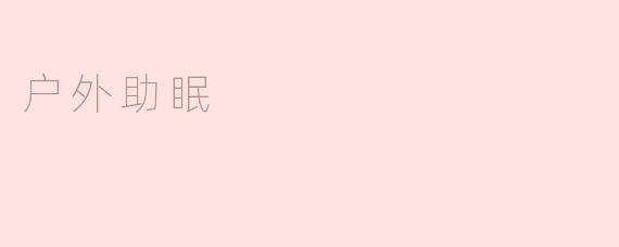 享受大自然，户外助眠有奇效
