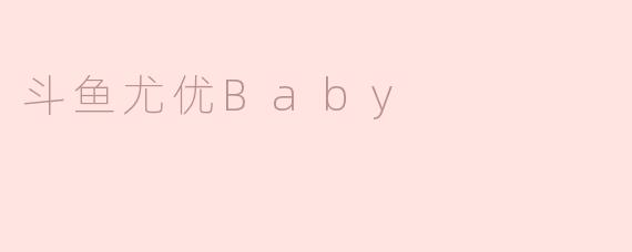 斗鱼尤优Baby