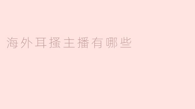 海外耳搔主播有哪些？
