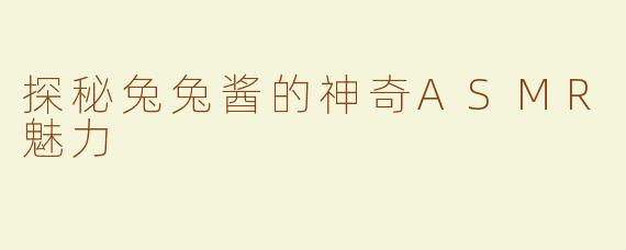 探秘兔兔酱的神奇ASMR魅力