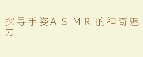 探寻手姿ASMR的神奇魅力