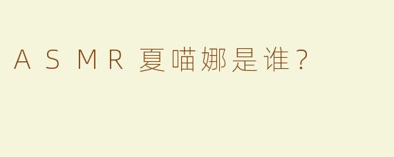 ASMR夏喵娜是谁？