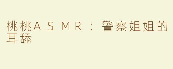 桃桃ASMR：警察姐姐的耳舔