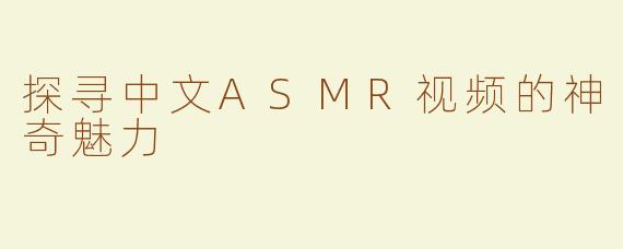 探寻中文ASMR视频的神奇魅力