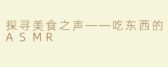 探寻美食之声——吃东西的ASMR