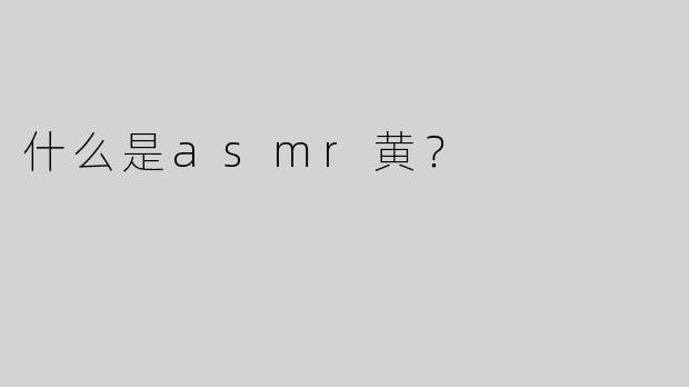 什么是asmr黄？