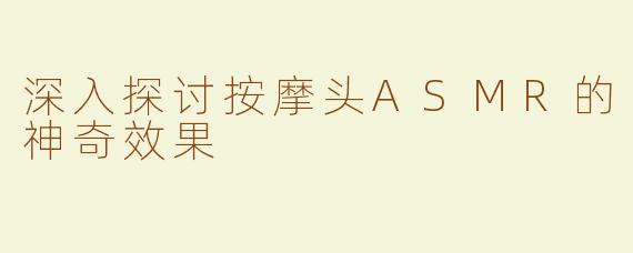 深入探讨按摩头ASMR的神奇效果