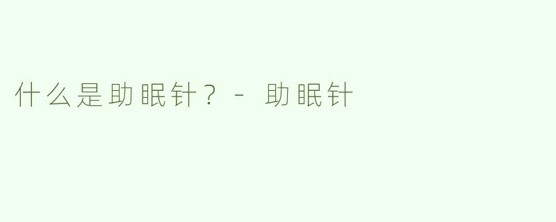 什么是助眠针？