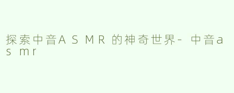 探索中音ASMR的神奇世界