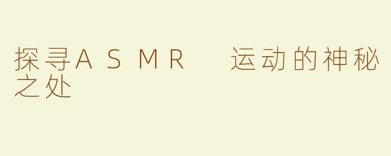 探寻ASMR 运动的神秘之处