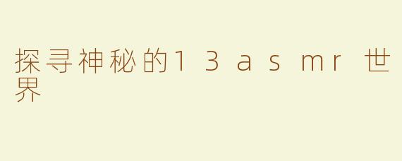 探寻神秘的13asmr世界