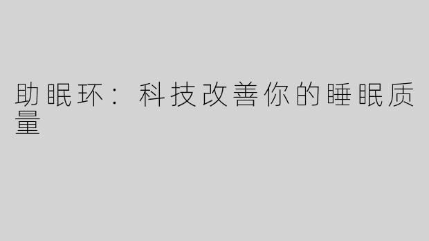 助眠环：科技改善你的睡眠质量
