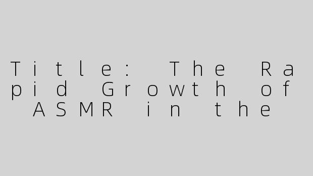 Title: The Rapid Growth of ASMR in the English-Speaking World-asmr快速英文