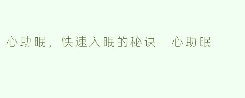心助眠，快速入眠的秘诀-心助眠