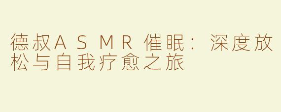 德叔ASMR催眠：深度放松与自我疗愈之旅