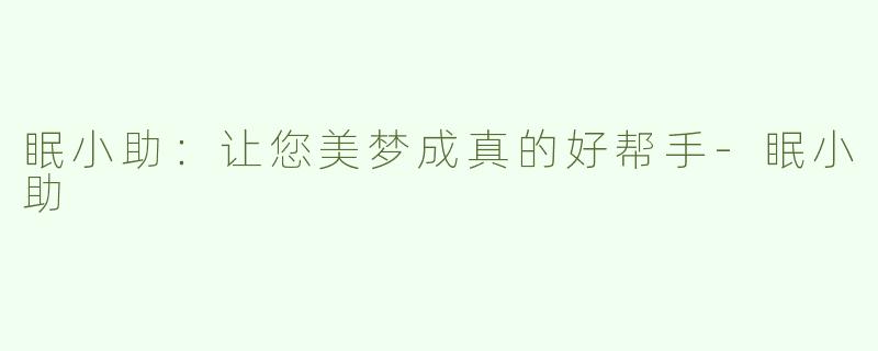 眠小助：让您美梦成真的好帮手-眠小助