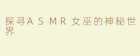 探寻ASMR女巫的神秘世界