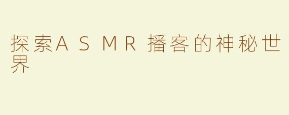 探索ASMR播客的神秘世界