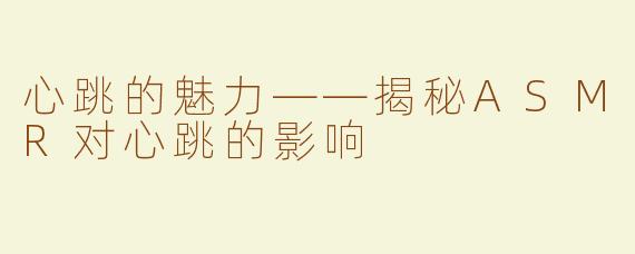 心跳的魅力——揭秘ASMR对心跳的影响