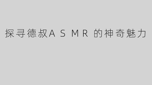 探寻德叔ASMR的神奇魅力