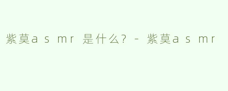 紫莫asmr是什么?