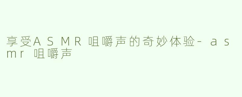 享受ASMR咀嚼声的奇妙体验