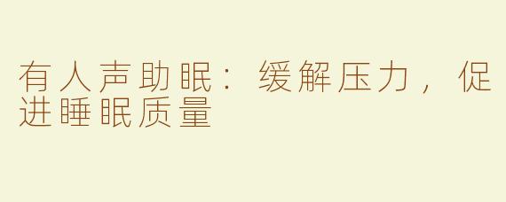 有人声助眠：缓解压力，促进睡眠质量