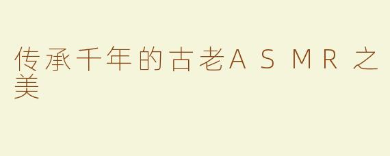 传承千年的古老ASMR之美