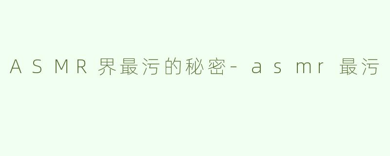ASMR界最污的秘密