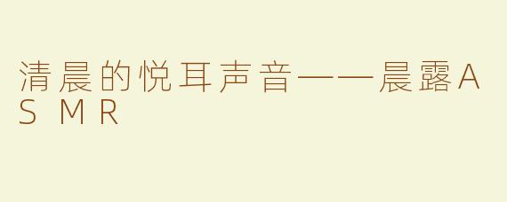 清晨的悦耳声音——晨露ASMR