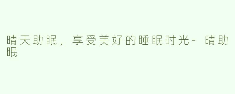 晴天助眠，享受美好的睡眠时光-晴助眠