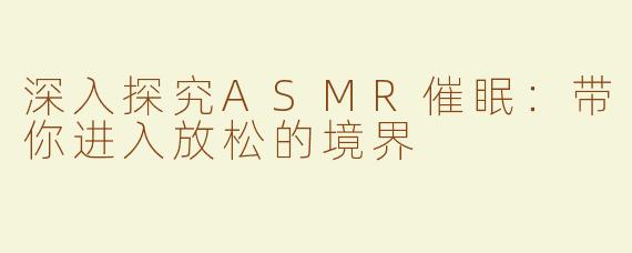 深入探究ASMR催眠：带你进入放松的境界