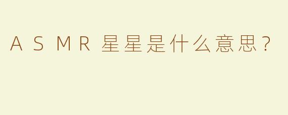 ASMR星星是什么意思？