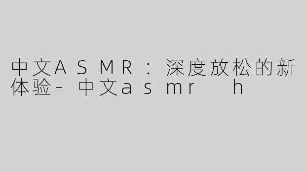 中文ASMR：深度放松的新体验