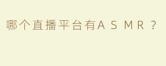 哪个直播平台有ASMR？