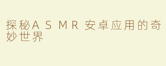探秘ASMR安卓应用的奇妙世界
