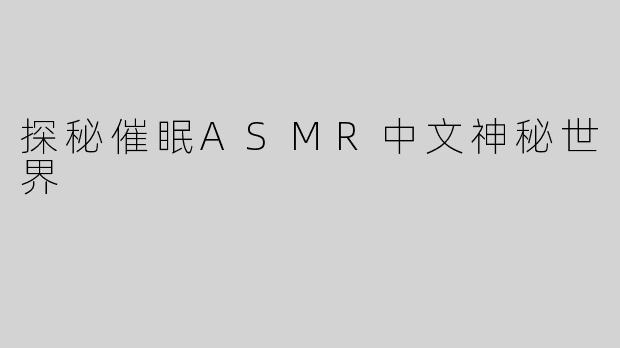 探秘催眠ASMR中文神秘世界