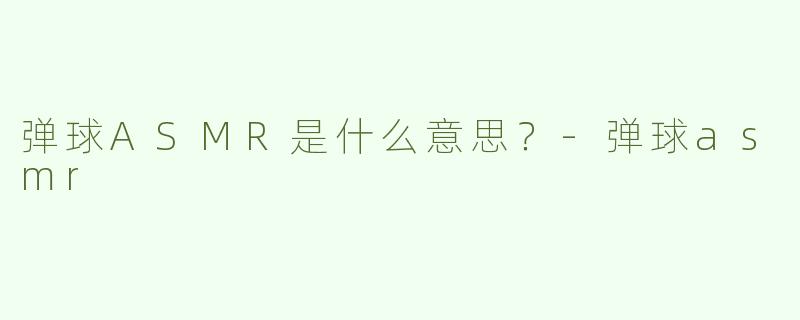 弹球ASMR是什么意思？