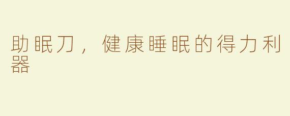 助眠刀，健康睡眠的得力利器