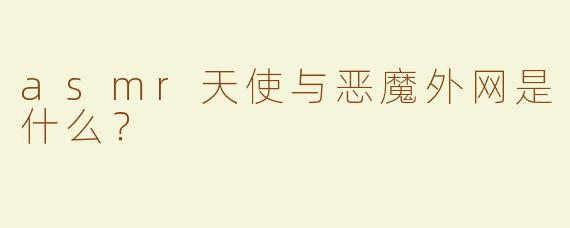 asmr天使与恶魔外网是什么？